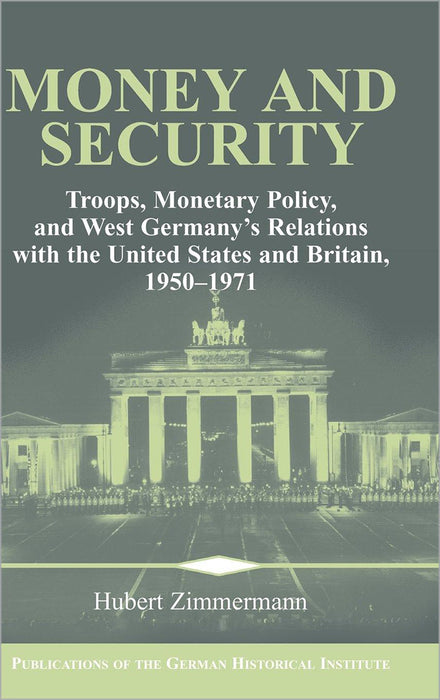 Money And Security: Troops, Monetary Policy, & West Germany's Relations with the United States and Britain, 1950-1971