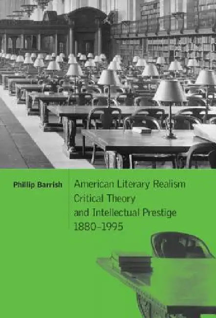 American Literary Realism, Critical Theory, and Intellectual Prestige, 1880-1995 by Phillip Barrish
