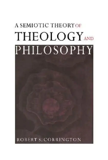 A Semiotic Theory of Theology and Philosophy by Robert S. Corrington