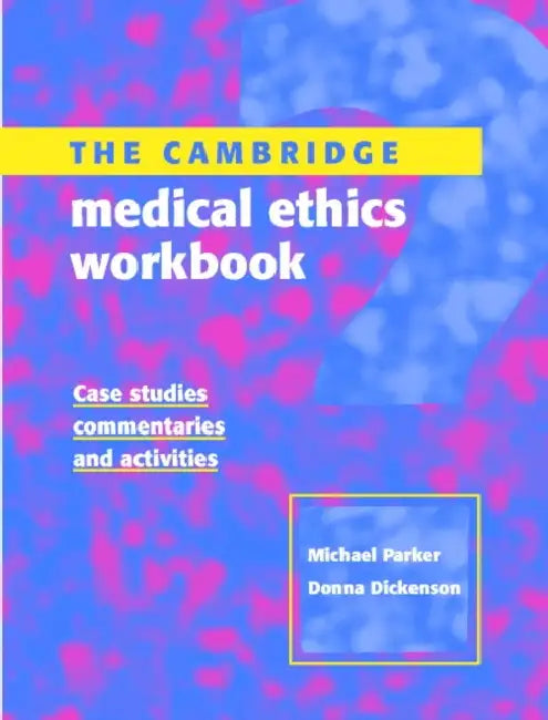 The Cambridge Medical Ethics Workbook: Case Studies, Commentaries and Activities by Simon Maier