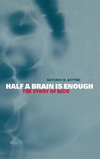 Half a Brain Is Enough: The Story of Nico by Antonio Battro, George Butterworth, Kurt W. Fischer