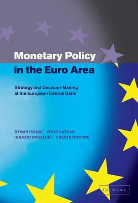 Monetary Policy In The Euro Area: Strategy and Decision-Making at the European Central Bank by Otmar Issing, Vitor Gaspar, Ignazio Angeloni