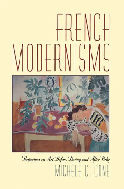 French Modernisms: Perspectives on Art Before, During, and After Vichy by Michele Cone, Mich Le C. Cone