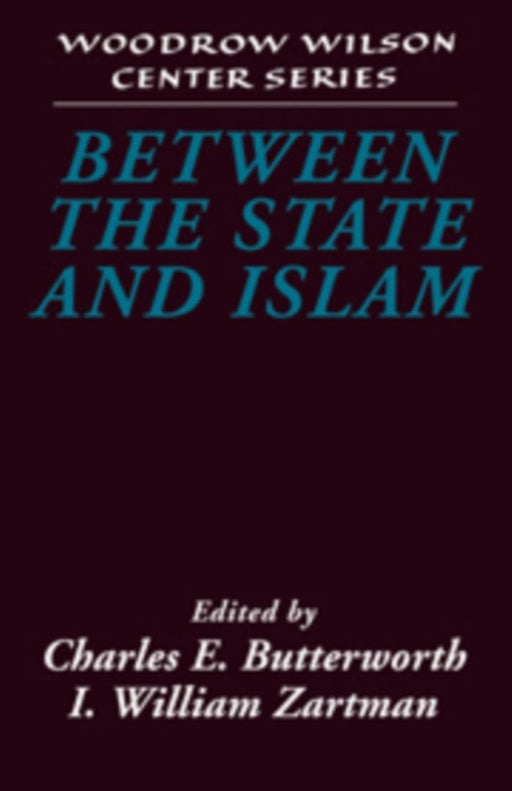 Between The State And Islam by Charles E. Butterworth, I. William Zartman