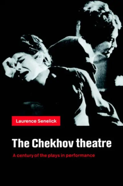 The Chekhov Theatre: A Century of the Plays in Performance by Laurence Senelick