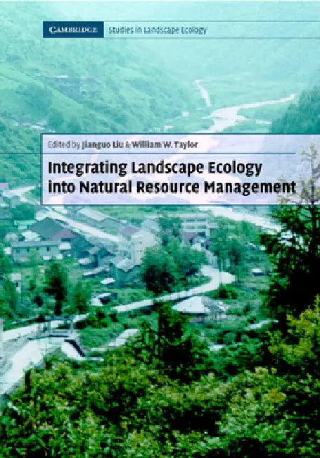 Integrating Landscape Ecology Into Natural Resource Management by Daniel M. Kaplan, Christopher G. White, Jianguo Liu