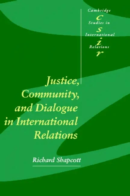 Justice, Community and Dialogue in International Relations by Richard Shapcott