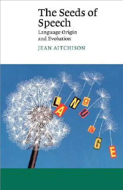 The Seeds of Speech: Language Origin and Evolution by Jean Aitchison