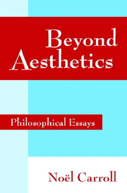 Beyond Aesthetics: Philosophical Essays by Noel Carroll