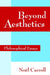 Beyond Aesthetics: Philosophical Essays by Noel Carroll
