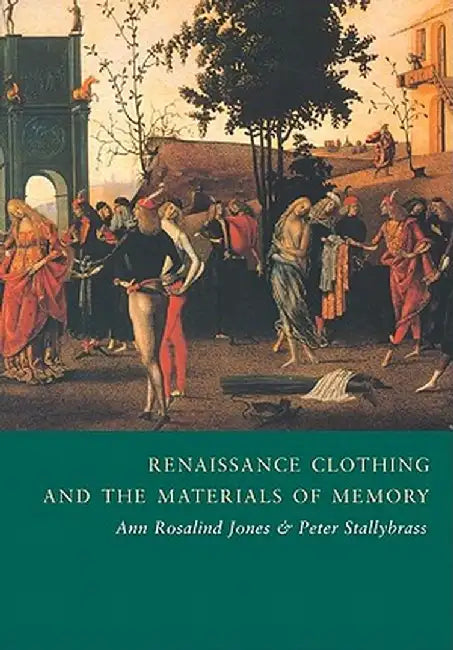 Renaissance Clothing and the Materials of Memory by Ann Rosalind Jones