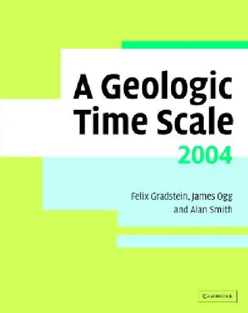 A Geologic Time Scale 2004 [With Geologic Time Scale Poster] by Felix M. Gradstein, James G. Ogg, Alan G. Smith