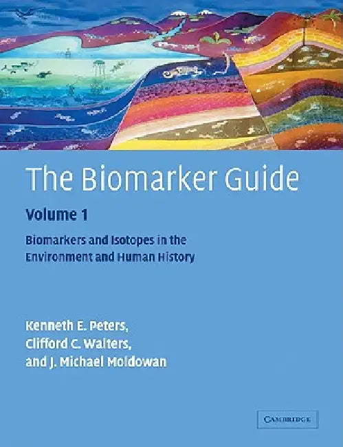 The Biomarker Guide: Volume 1, Biomarkers and Isotopes in the Environment and Human History by Kenneth E. Peters, J. Michael Moldowan, Clifford C. Walters