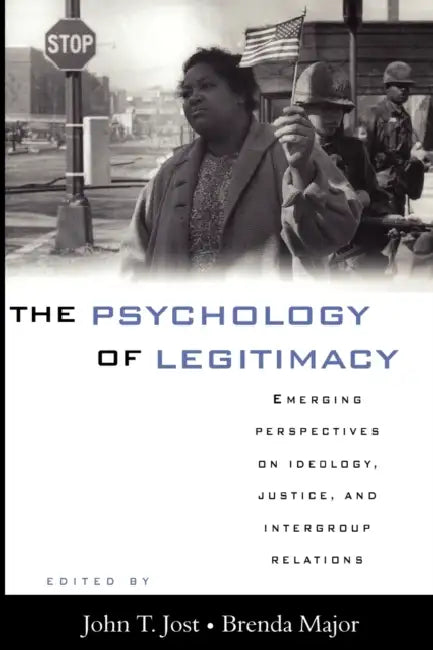 The Psychology of Legitimacy: Emerging Perspectives on Ideology, Justice, and Intergroup Relations by John T. Jost, Brenda Major
