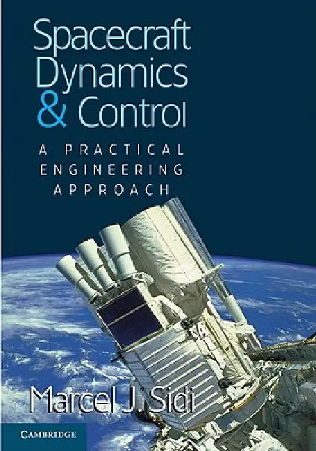 Spacecraft Dynamics and Control: A Practical Engineering Approach by Marcel J. Sidi, Michael J. Rycroft, Wei Shyy