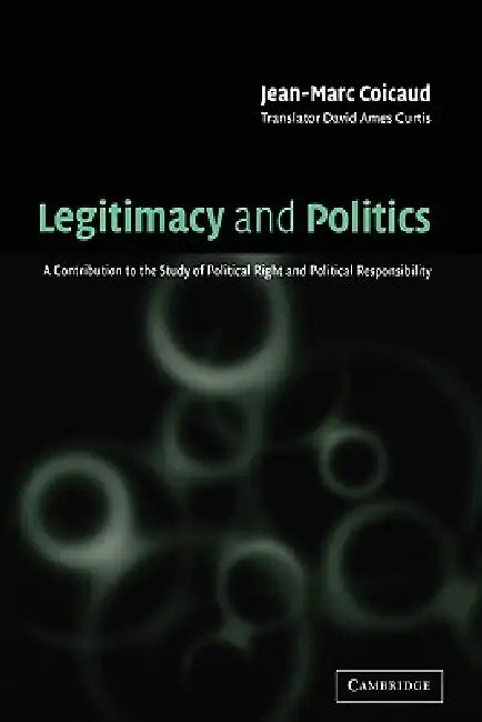 Legitimacy and Politics: A Contribution to the Study of Political Right and Political Responsibility by Jean-Marc Coicaud, David Ames Curtis