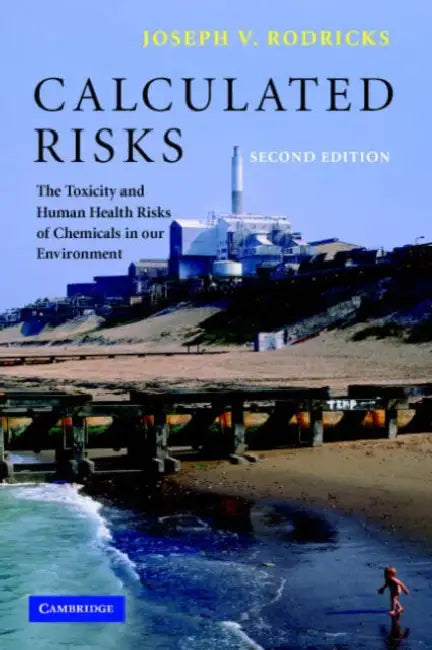 Calculated Risks: The Toxicity and Human Health Risks of Chemicals in Our Environment by Joseph V. Rodricks