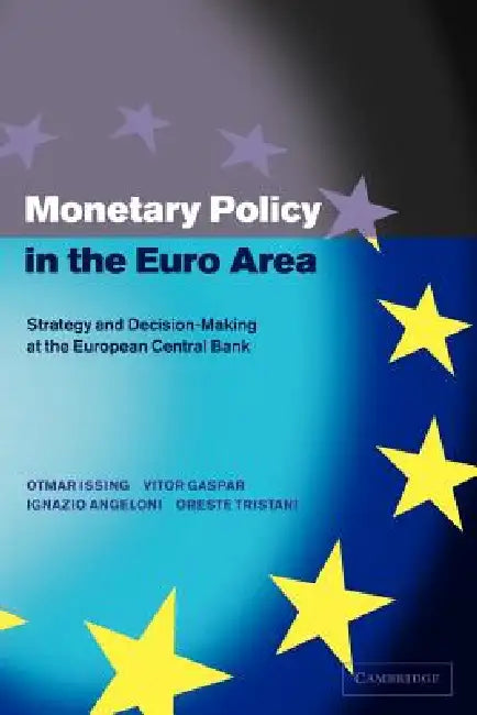 Monetary Policy in the Euro Area: Strategy and Decision-Making at the European Central Bank by Otmar Issing, Vitor Gaspar, Ignazio Angeloni