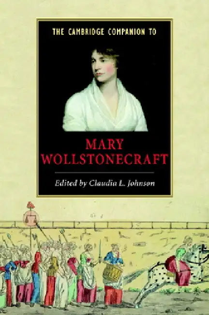 The Cambridge Companion to Mary Wollstonecraft by Claudia L. Johnson