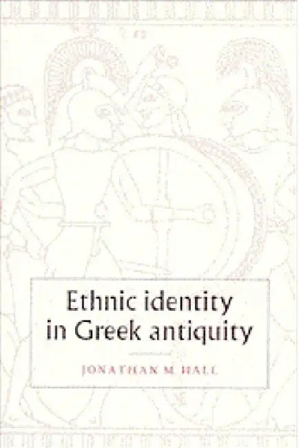 Ethnic Identity in Greek Antiquity by Jonathan M. Hall