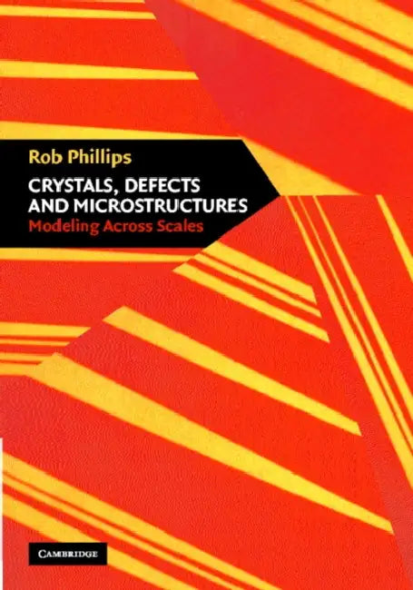 Crystals, Defects and Microstructures: Modeling Across Scales by Rob Phillips, Phillips Rob
