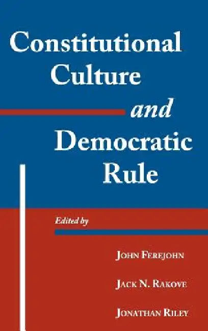 Constitutional Culture and Democratic Rule by John Ferejohn, Jack N. Rakove, Jonathan Riley