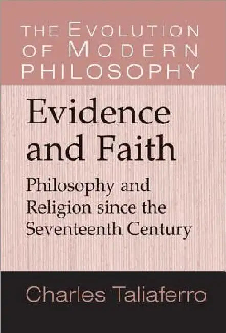 Evidence and Faith: Philosophy and Religion Since the Seventeenth Century by Charles C. Taliaferro