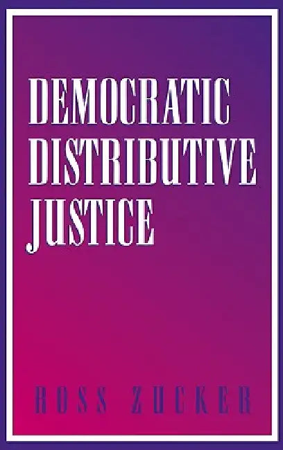 Democratic Distributive Justice by Ross Zucker