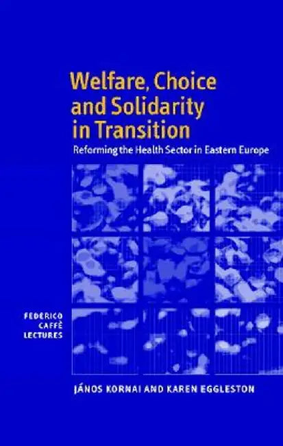Welfare, Choice And Solidarity In Transition: Reforming the Health Sector in Eastern Europe by Jßnos Kornai, Karen Eggleston