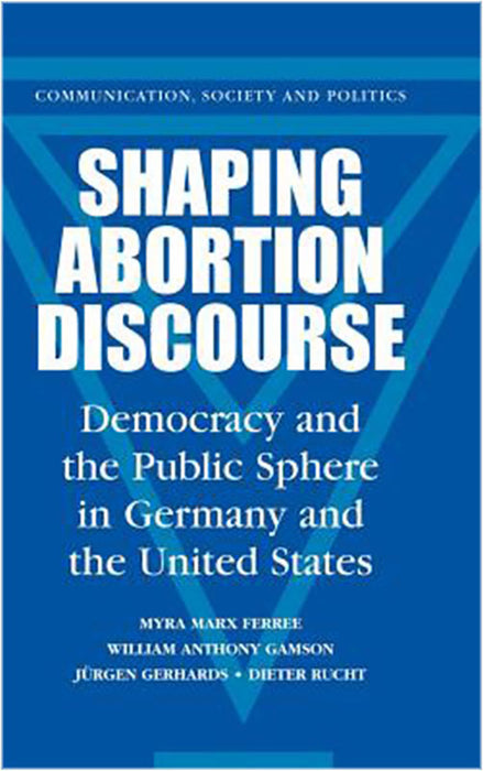 Shaping Abortion Discourse: Democracy and the Public Sphere in Germany and the United States