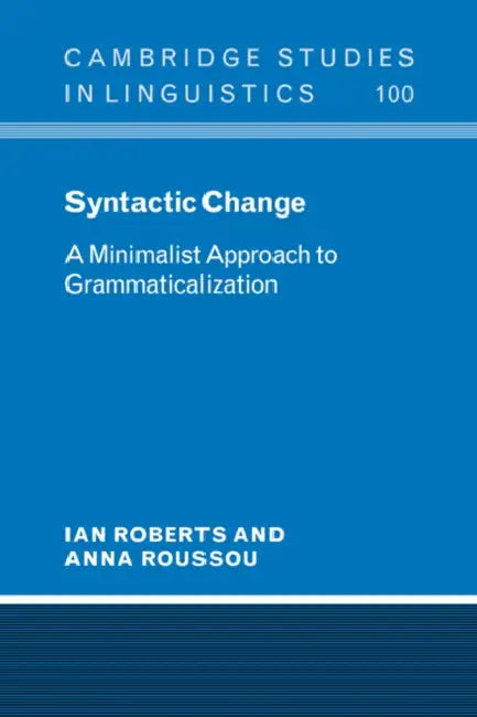 Syntactic Change: A Minimalist Approach to Grammaticalization by Ian Roberts, Anna Roussou