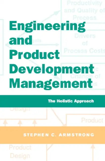 Engineering and Product Development Management: The Holistic Approach by Stephen C. Armstrong