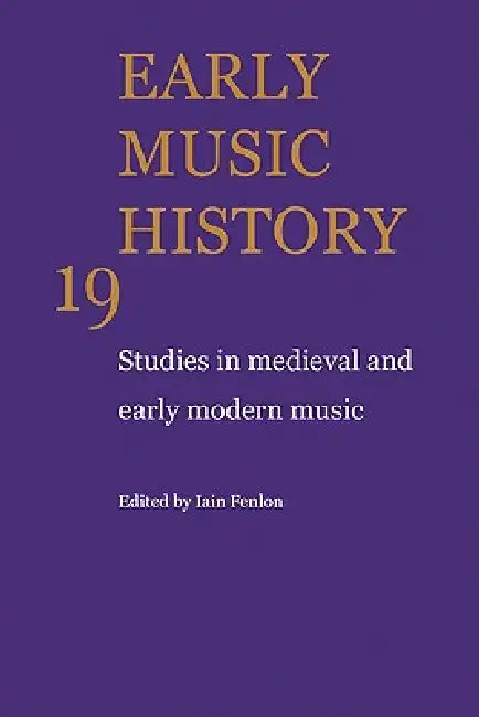 Early Music History: Volume 19: Studies in Medieval and Early Modern Music by Iain Fenlon