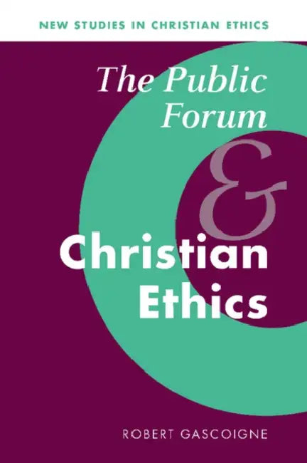 The Public Forum and Christian Ethics by Robert Gascoigne