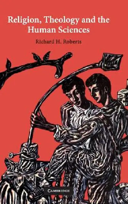 Religion, Theology and the Human Sciences by Richard H. Roberts