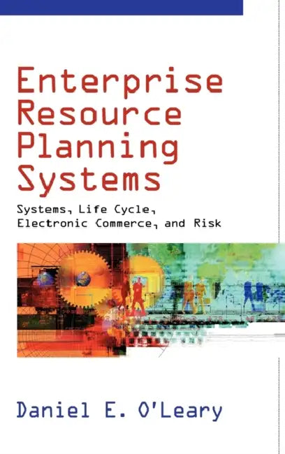 Enterprise Resource Planning Systems: Systems, Life Cycle, Electronic Commerce, and Risk by Daniel Edmund O'Leary
