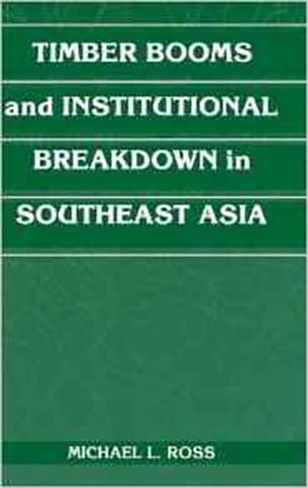 Timber Booms And Institutional Breakdown In Southeast Asia