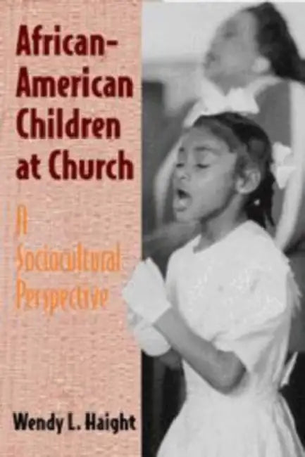 African-American Children at Church: A Sociocultural Perspective by Wendy L. Haight