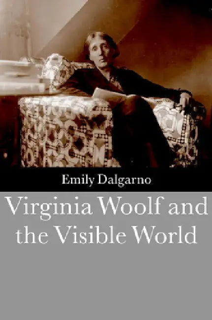 Virginia Woolf and the Visible World by Emily Dalgarno