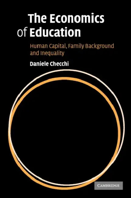 The Economics of Education: Human Capital, Family Background and Inequality by Daniele Checchi