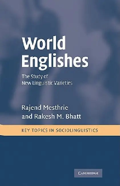 World Englishes: The Study of New Linguistic Varieties by Raj Mesthrie, Rakesh Bhatt, Rajend Mesthrie