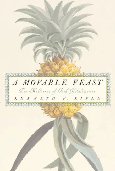 A Movable Feast: Ten Millennia of Food Globalization by Kenneth F. Kiple