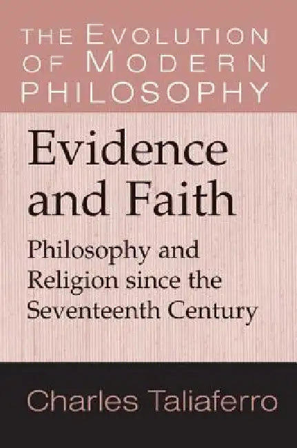 Evidence and Faith: Philosophy and Religion Since the Seventeenth Century by Charles C. Taliaferro, Gary Hatfield, Paul Guyer