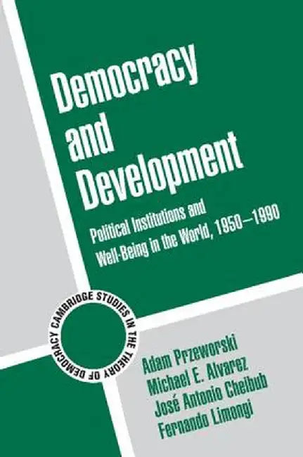Democracy and Development: Political Institutions and Well-Being in the World, 1950-1990 by Adam Przeworski