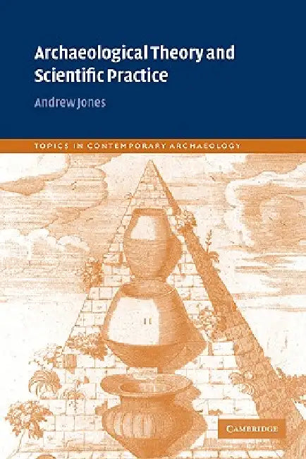 Archaeological Theory and Scientific Practice by Andrew Jones, Jones James Andrew, Richard Bradley