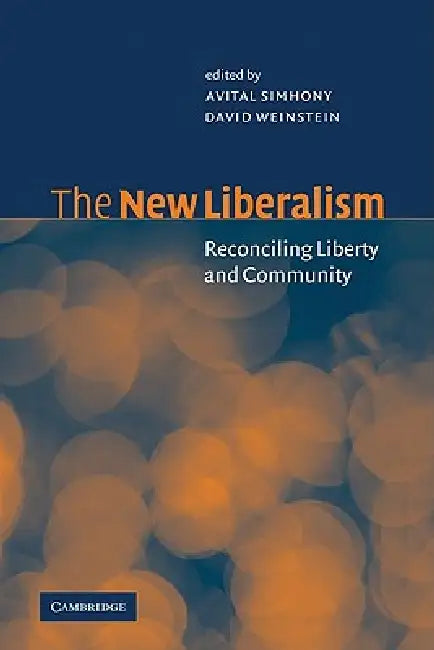The New Liberalism: Reconciling Liberty and Community by Avital Simhony, David Weinstein, D. Weinstein