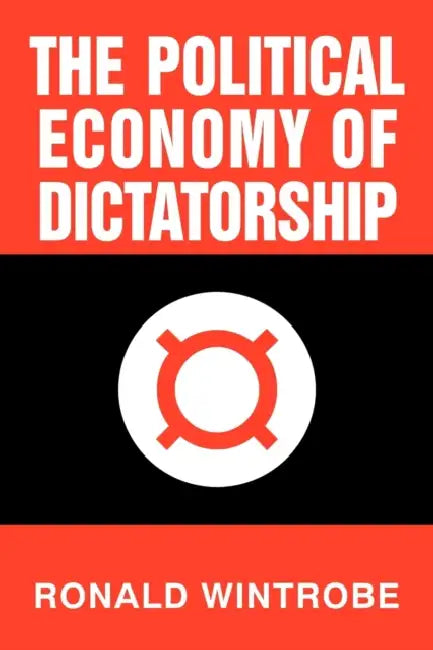 The Political Economy of Dictatorship by Ronald Wintrobe, Wintrobe Ronald
