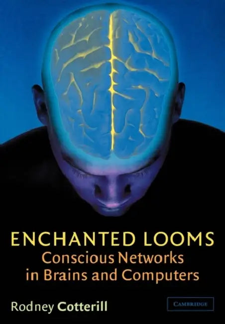 Enchanted Looms: Conscious Networks in Brains and Computers by Rodney M. J. Cotterill