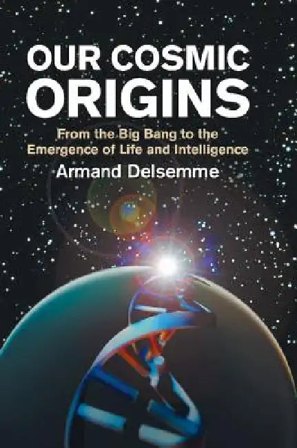 Our Cosmic Origins by Armand H. Delsemme, A. H. Delsemme, Christian R. De Duve