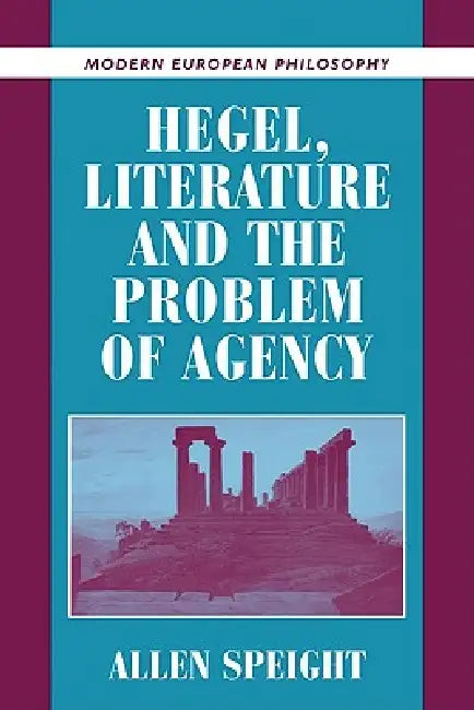 Hegel, Literature, and the Problem of Agency by Allen Speight, Robert B. Pippin